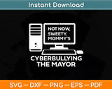 Not Now Sweety Mommy's Cyberbullying The Mayor Svg Digital Cutting File