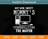 Not Now Sweety Mommy's Cyberbullying The Mayor Svg Digital Cutting File