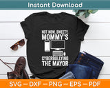 Not Now Sweety Mommy's Cyberbullying The Mayor Svg Digital Cutting File