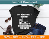 Not Now Sweety Mommy's Cyberbullying The Mayor Svg Digital Cutting File