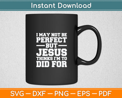 Not Perfect But Jesus Died for Me - Christian Jesus Svg Digital Cutting File