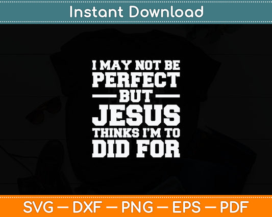 Not Perfect But Jesus Died for Me - Christian Jesus Svg Digital Cutting File
