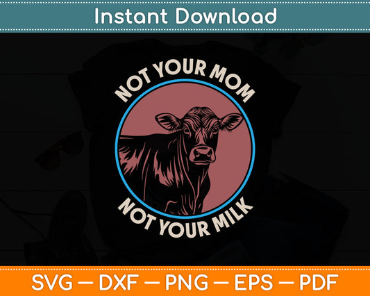 Not Your Mom Not Your Milk Vegan Svg Digital Cutting File
