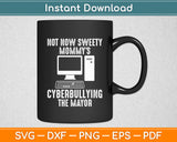 Not Now Sweety Mommy's Cyberbullying The Mayor Svg Digital Cut File