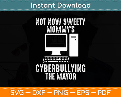 Not Now Sweety Mommy's Cyberbullying The Mayor Svg Digital Cut File