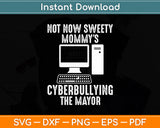 Not Now Sweety Mommy's Cyberbullying The Mayor Svg Digital Cut File