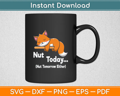 Nut Today Nut Tomorrow Either - Squirrel Svg Digital Cutting File