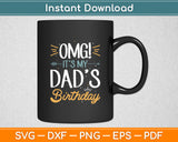 OMG It's My Dad's Birthday Happy Father's Day Svg Digital Cutting File