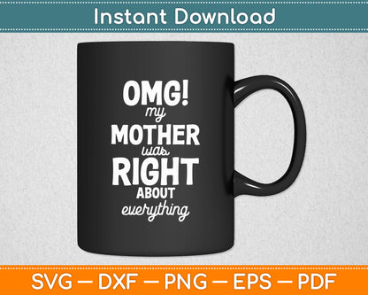 OMG My Mother was Right about Everything Mothers Day Svg Digital Cutting File