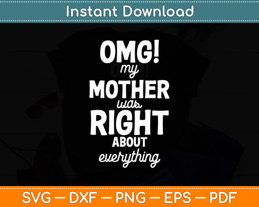 OMG My Mother was Right about Everything Mothers Day Svg Digital Cutting File
