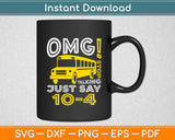 OMG Stop Talking Just Say 10-4 Funny School Bus Driver Svg Digital Cutting File