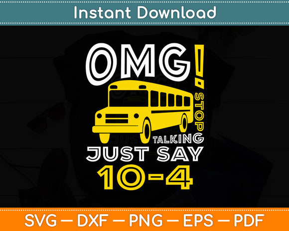OMG Stop Talking Just Say 10-4 Funny School Bus Driver Svg Digital Cutting File