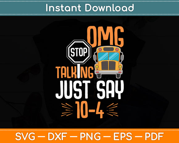OMG Stop Talking Just Say 10-4 School Bus Driver Funny Svg Digital Cricut Cutting File