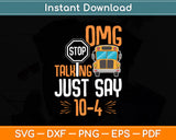 OMG Stop Talking Just Say 10-4 School Bus Driver Funny Svg Digital Cricut Cutting File