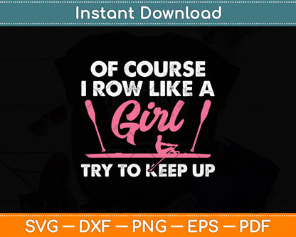 Of Course I Row Like A Girl Try To Keep Up Svg Digital Cutting File