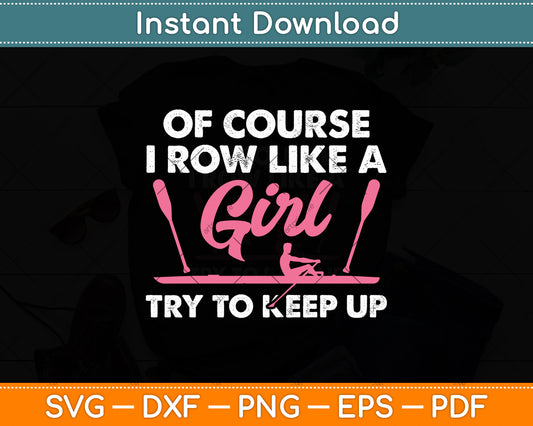 Of Course I Row Like A Girl Try To Keep Up Svg Digital Cutting File