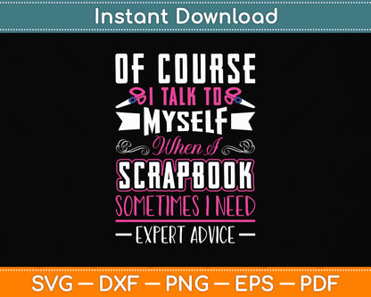 Of Course I Talk To Myself When I Scrapbook Funny Svg Png Dxf Digital Cutting File