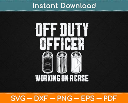 Off Duty Officer Working Case Funny Police Cop Beer Drinker Svg Digital Cutting File