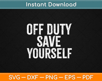Off Duty Save Yourself Funny Police Fireman Gift Svg Digital Cutting File