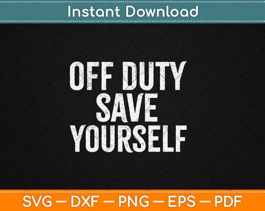 Off Duty Save Yourself Funny Police Fireman Gift Svg Digital Cutting File