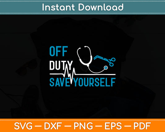 Off Duty Save Yourself Sarcasm EMS Medical Ambulance Nurse Svg Digital Cutting File