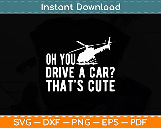 Oh Drive A Car Aviation Helicopter Pilot Rotorcraft Funny Svg Png Dxf Digital Cutting File