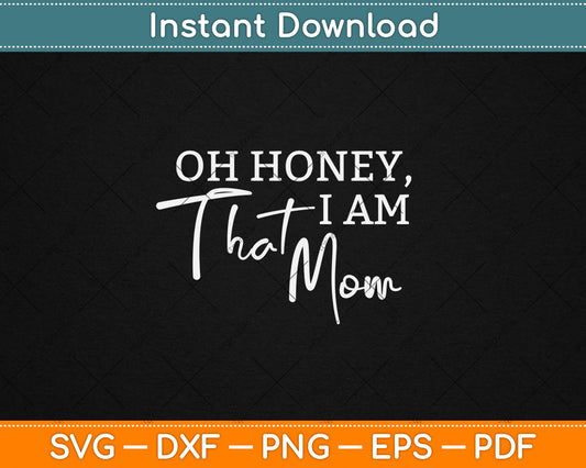 Oh Honey I Am That Mom - Funny Sarcastic Mom Life Humorous Svg Digital Cutting File