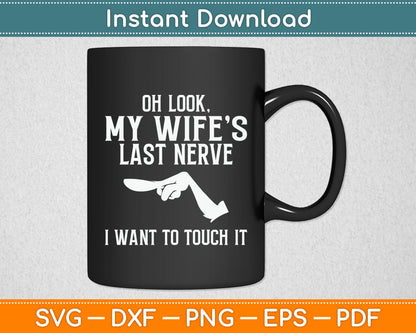 Oh Look My Wife’s Last Nerve I Want To Touch It Funny Svg Digital Cutting File