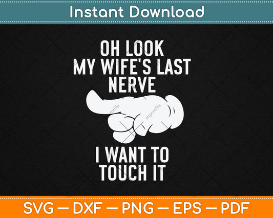 Oh Look My Wife's Last Nerve I Want To Touch It Fun Husband Svg Digital Cutting File