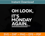 Oh Look It's Monday Again Sarcastic Funny Svg Digital Cutting File