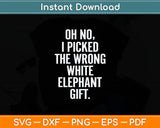 Oh No I Picked The Wrong White Elephant Svg Digital Cutting File