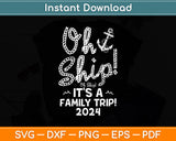 Oh Ship It's a Family Trip 2024 Family Vacation Svg Digital Cutting File