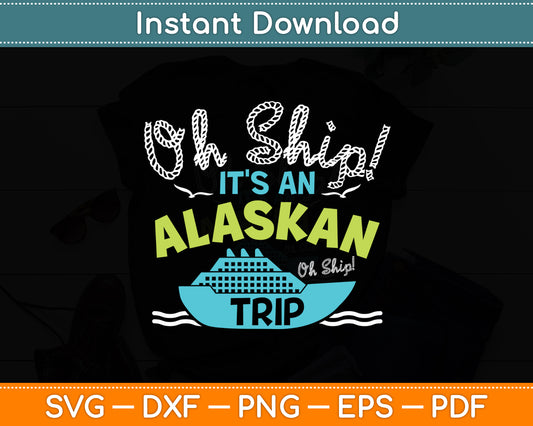 Oh Ship It's an Alaskan Trip - Alaska Cruise Svg Digital Cutting File