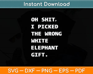 Oh Shit I Picked The Wrong White Elephant Gift Funny Svg Digital Cutting File