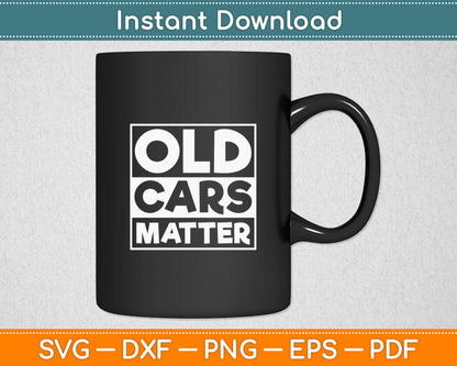 Old Cars Matter Vintage Automobile & Hot Rod Collector Gift Svg Digital Cutting File