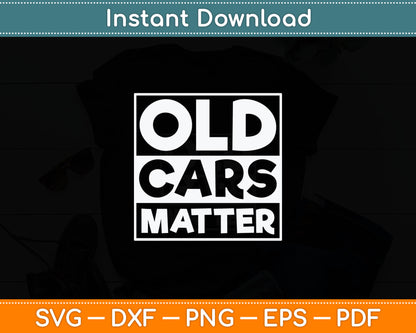Old Cars Matter Vintage Automobile & Hot Rod Collector Gift Svg Digital Cutting File