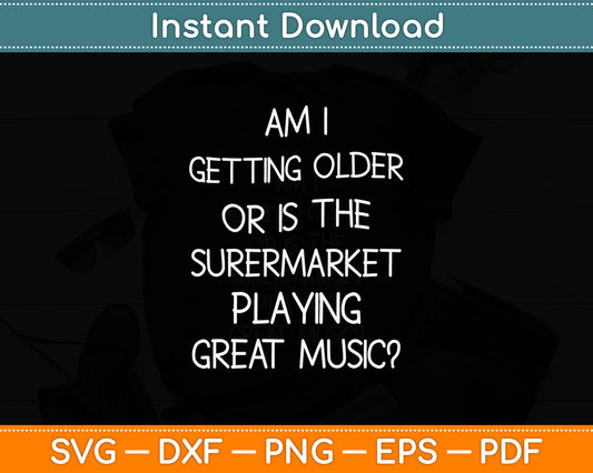 Old People Am I Getting Older Senior Citizens Funny Svg Digital Cutting File