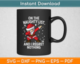 On The Naughty List And I Regret Nothing Shirt Dabbing Santa Svg Digital Cutting File