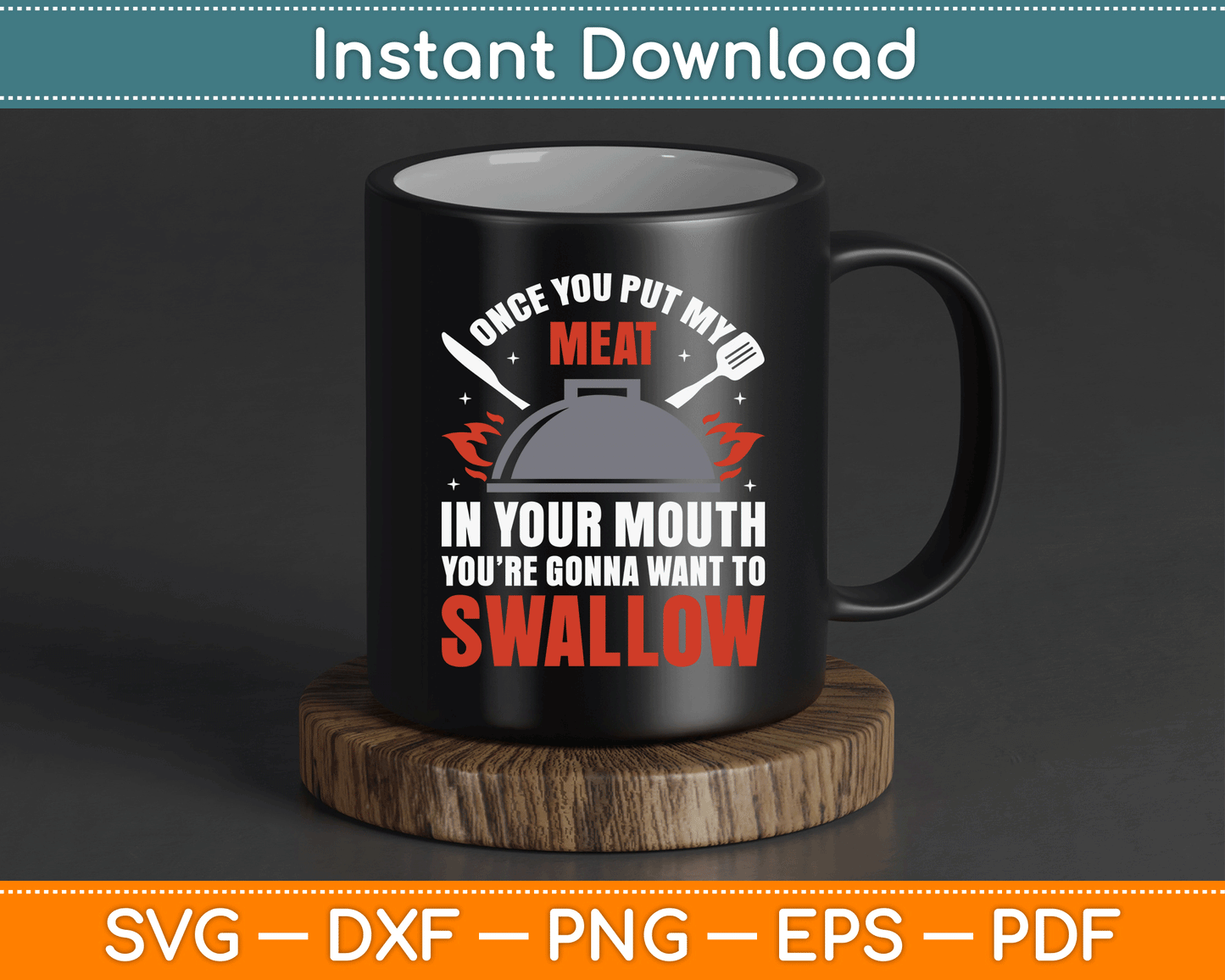 Once You Put My Meat In Your Mouth You’re Swallow SVG Digital Cutting File