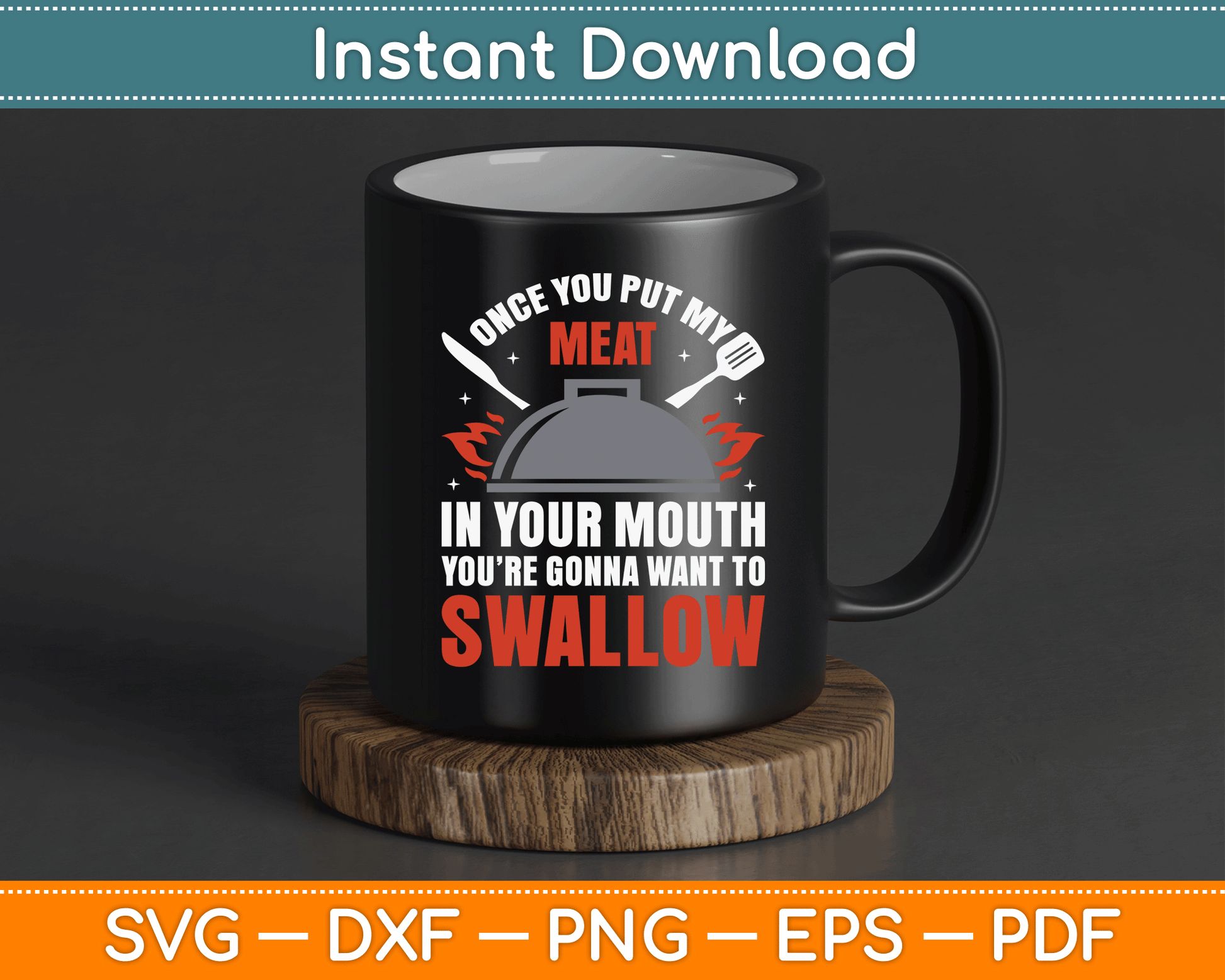 Once You Put My Meat In Your Mouth You’re Swallow SVG Digital Cutting File