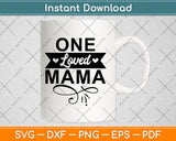 One Loved Mama Svg Png Dxf Digital Cutting File