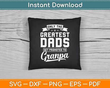 Only The Greatest Dads Get Promoted To Grandpa Father’s Day SVG Digital Cutting File