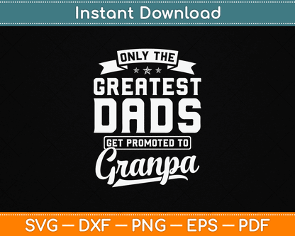 Father’s Day SVG design with quote Only The Greatest Dads Get Promoted To Grandpa perfect for proud new grandfathers