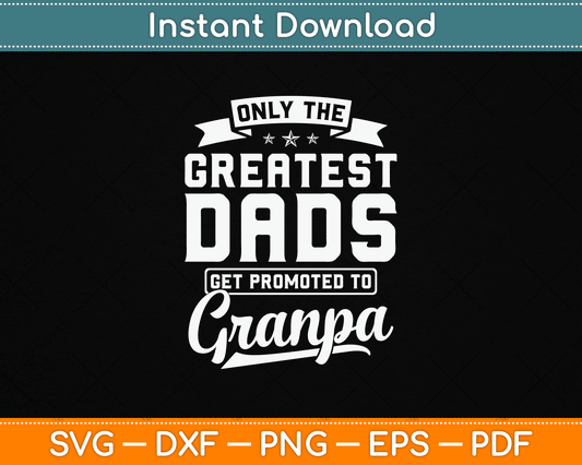 Only The Greatest Dads Get Promoted To Grandpa Father’s Day SVG Digital Cutting File