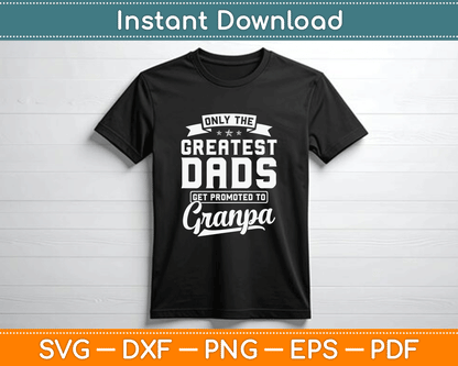 Only The Greatest Dads Get Promoted To Grandpa Father’s Day SVG Digital Cutting File