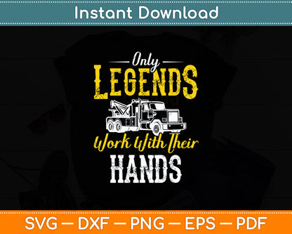 Only Legends Work With Their Hands Towing Tow Truck Driver Svg Digital Cutting File