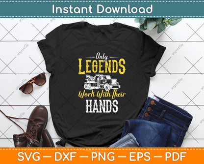 Only Legends Work With Their Hands Towing Tow Truck Driver Svg Digital Cutting File