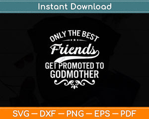 Only The Best Friends Get Promoted To Godmother Svg Digital Cutting File