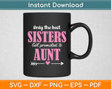 Only The Best Sisters Get Promoted To Aunt Mother's Day Svg Digital Cutting File