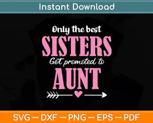 Only The Best Sisters Get Promoted To Aunt Mother's Day Svg Digital Cutting File